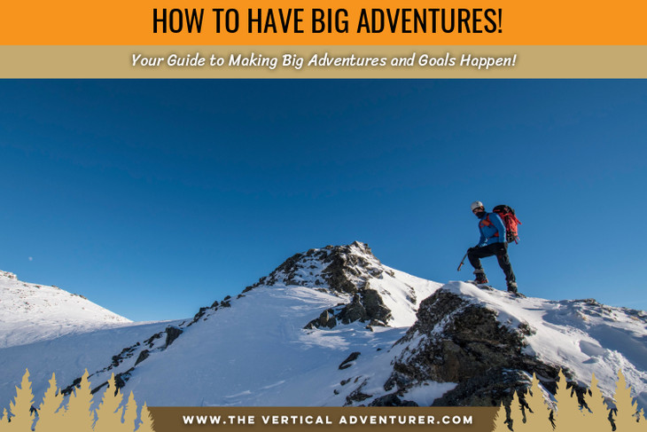 How to Have Big Adventures. Your Guide to Making Big Adventures and Goals Happen!